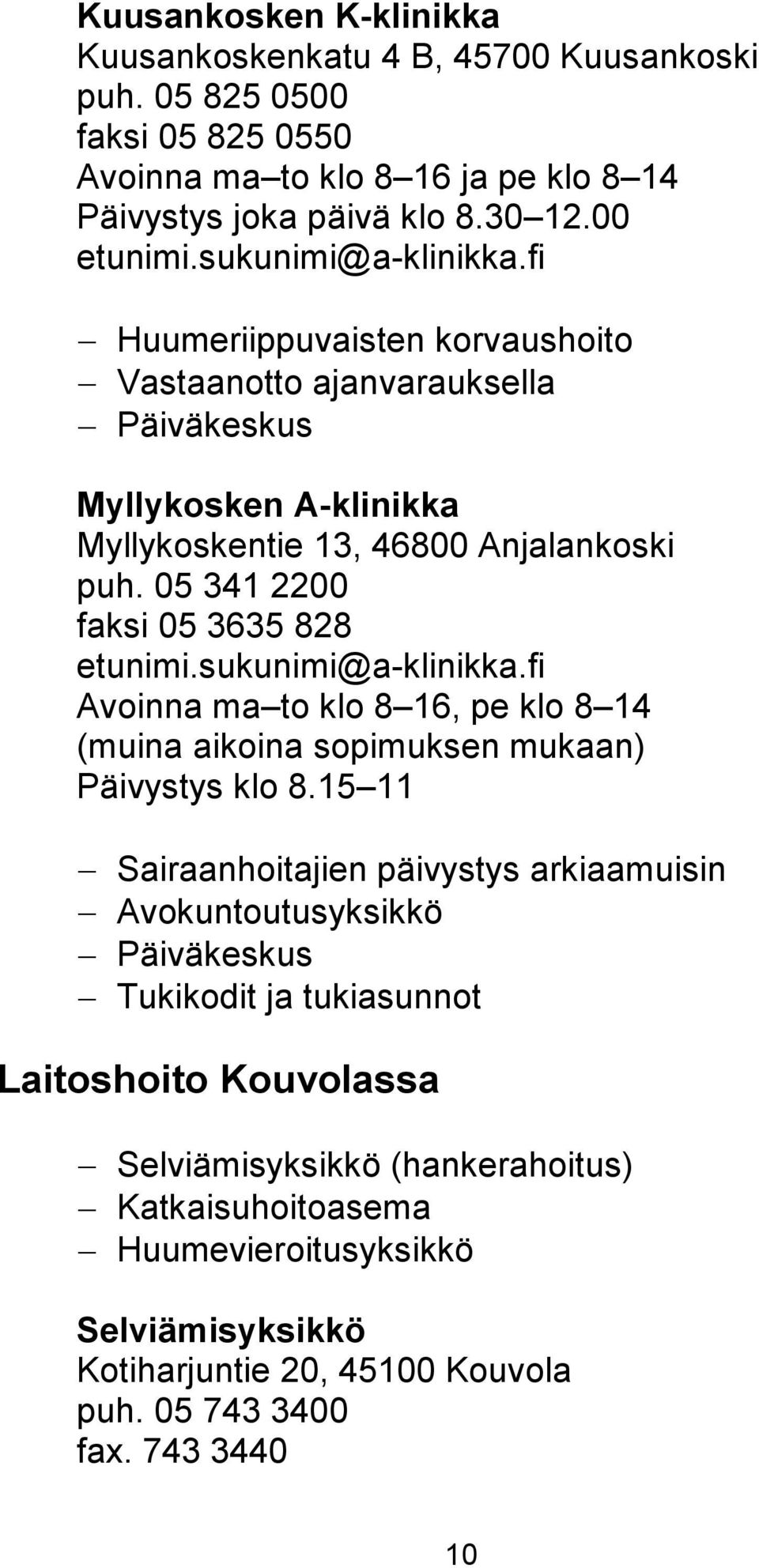 05 341 2200 faksi 05 3635 828 etunimi.sukunimi@a-klinikka.fi Avoinna ma to klo 8 16, pe klo 8 14 (muina aikoina sopimuksen mukaan) Päivystys klo 8.