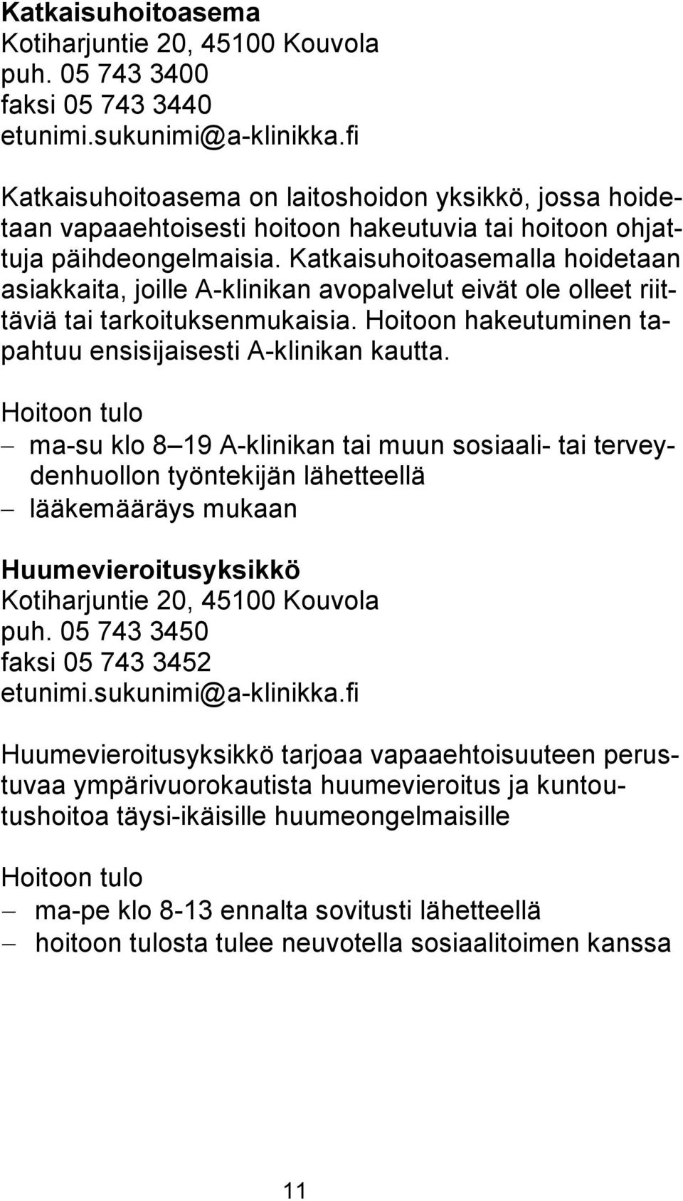 Katkaisuhoitoasemalla hoidetaan asiakkaita, joille A-klinikan avopalvelut eivät ole olleet riittäviä tai tarkoituksenmukaisia. Hoitoon hakeutuminen tapahtuu ensisijaisesti A-klinikan kautta.