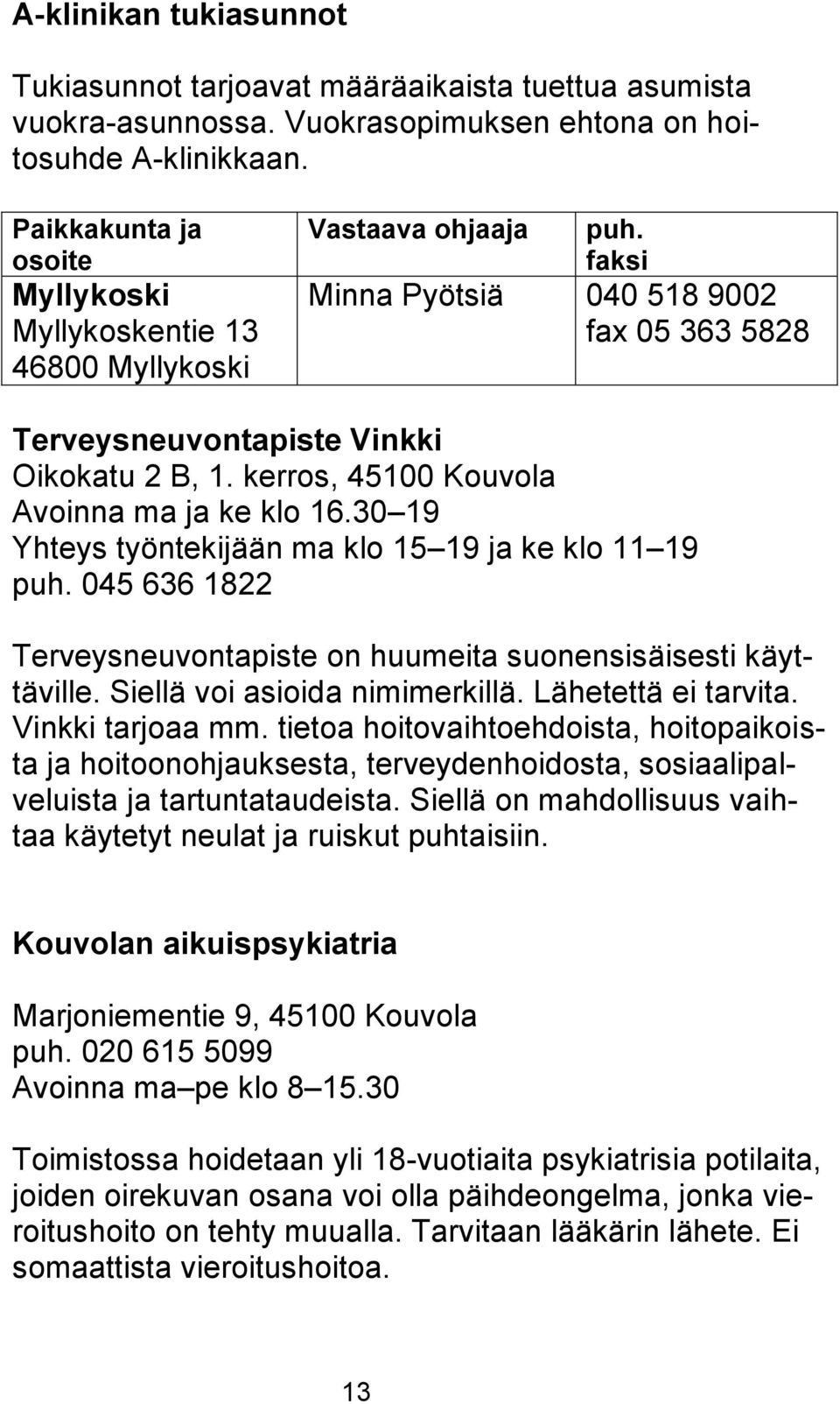 kerros, 45100 Kouvola Avoinna ma ja ke klo 16.30 19 Yhteys työntekijään ma klo 15 19 ja ke klo 11 19 puh. 045 636 1822 Terveysneuvontapiste on huumeita suonensisäisesti käyttäville.