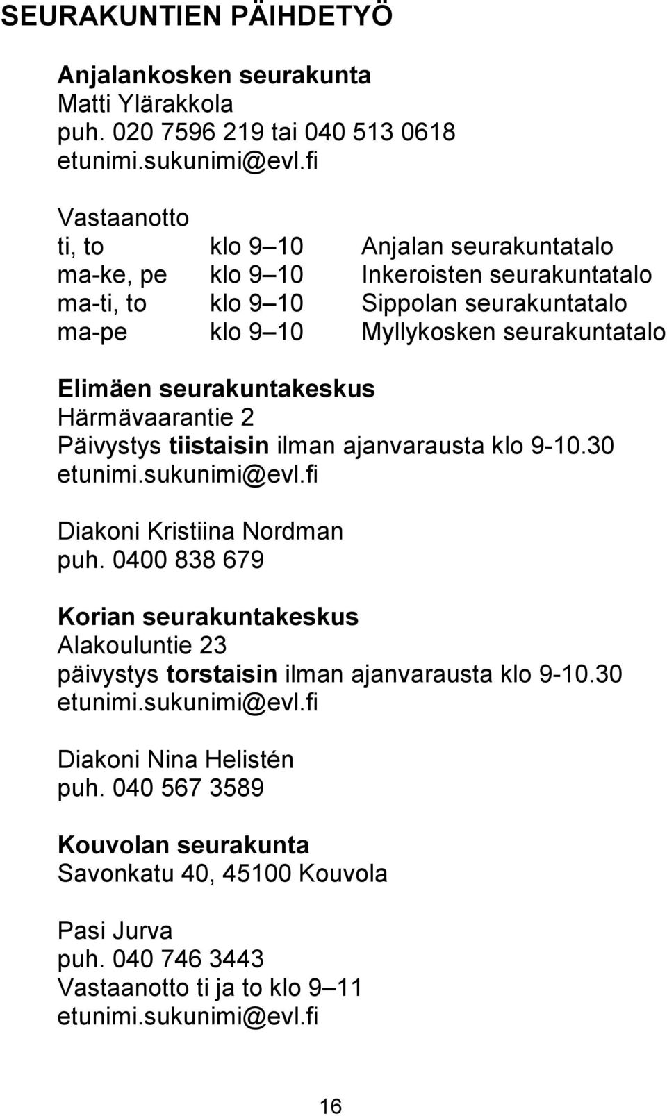 Elimäen seurakuntakeskus Härmävaarantie 2 Päivystys tiistaisin ilman ajanvarausta klo 9-10.30 etunimi.sukunimi@evl.fi Diakoni Kristiina Nordman puh.