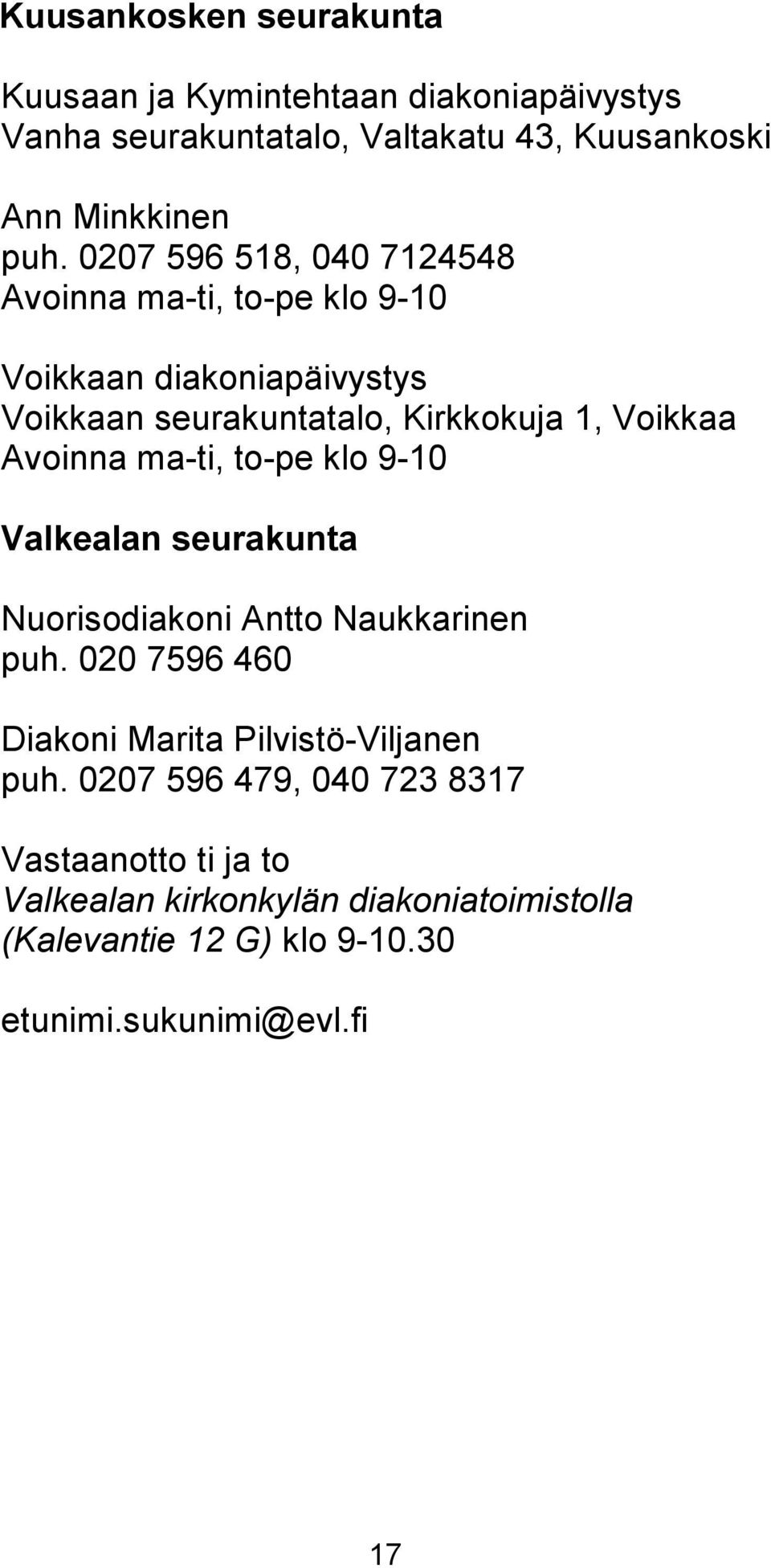 ma-ti, to-pe klo 9-10 Valkealan seurakunta Nuorisodiakoni Antto Naukkarinen puh. 020 7596 460 Diakoni Marita Pilvistö-Viljanen puh.