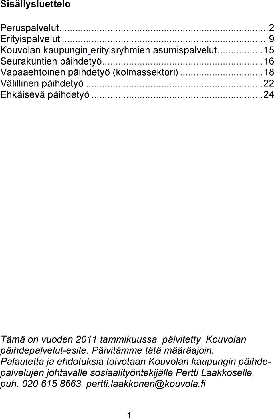 .. 24 Tämä on vuoden 2011 tammikuussa päivitetty Kouvolan päihdepalvelut-esite. Päivitämme tätä määräajoin.