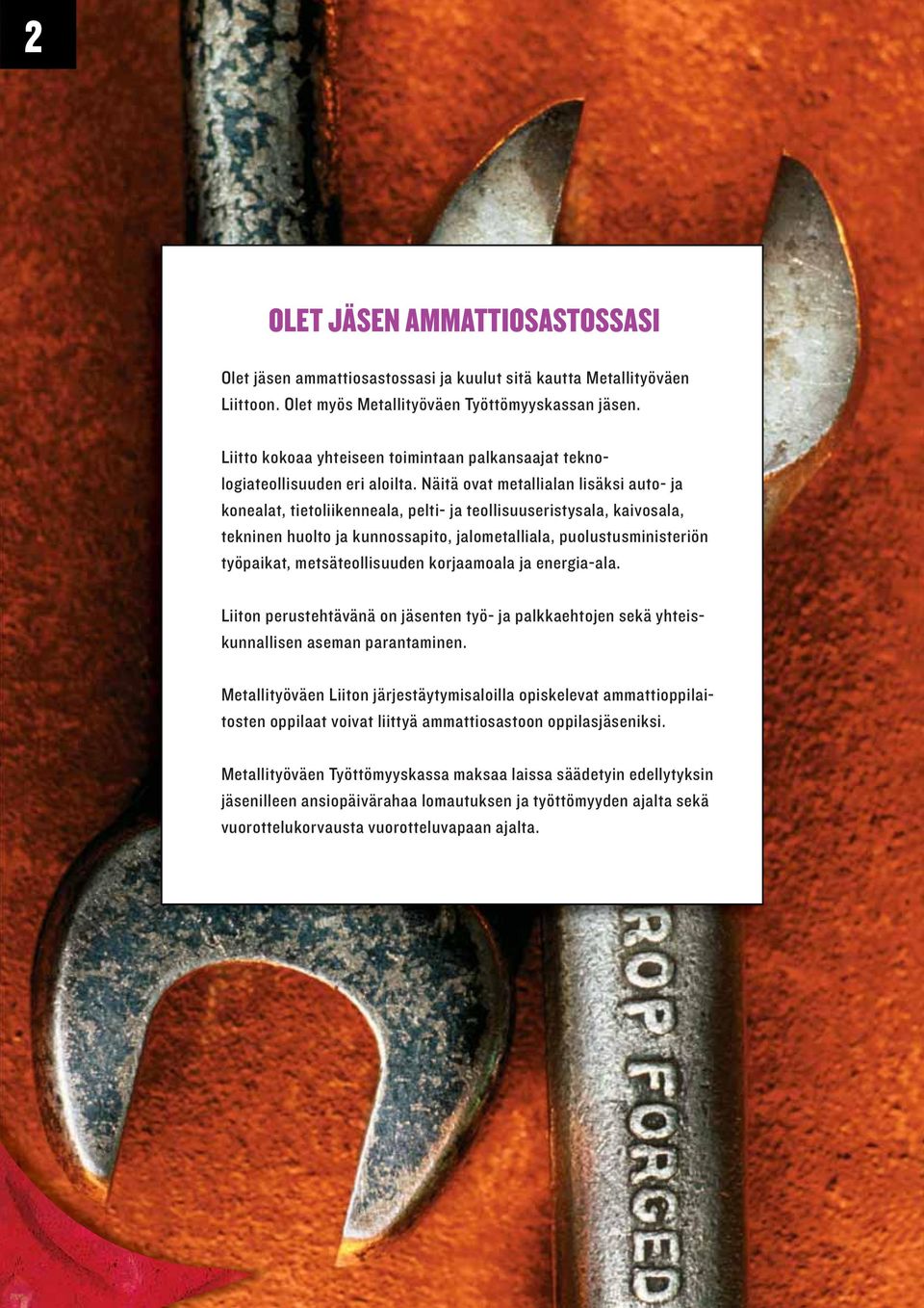 Näitä ovat metallialan lisäksi auto- ja konealat, tietoliikenneala, pelti- ja teollisuuseristysala, kaivosala, tekninen huolto ja kunnossapito, jalometalliala, puolustusministeriön työpaikat,