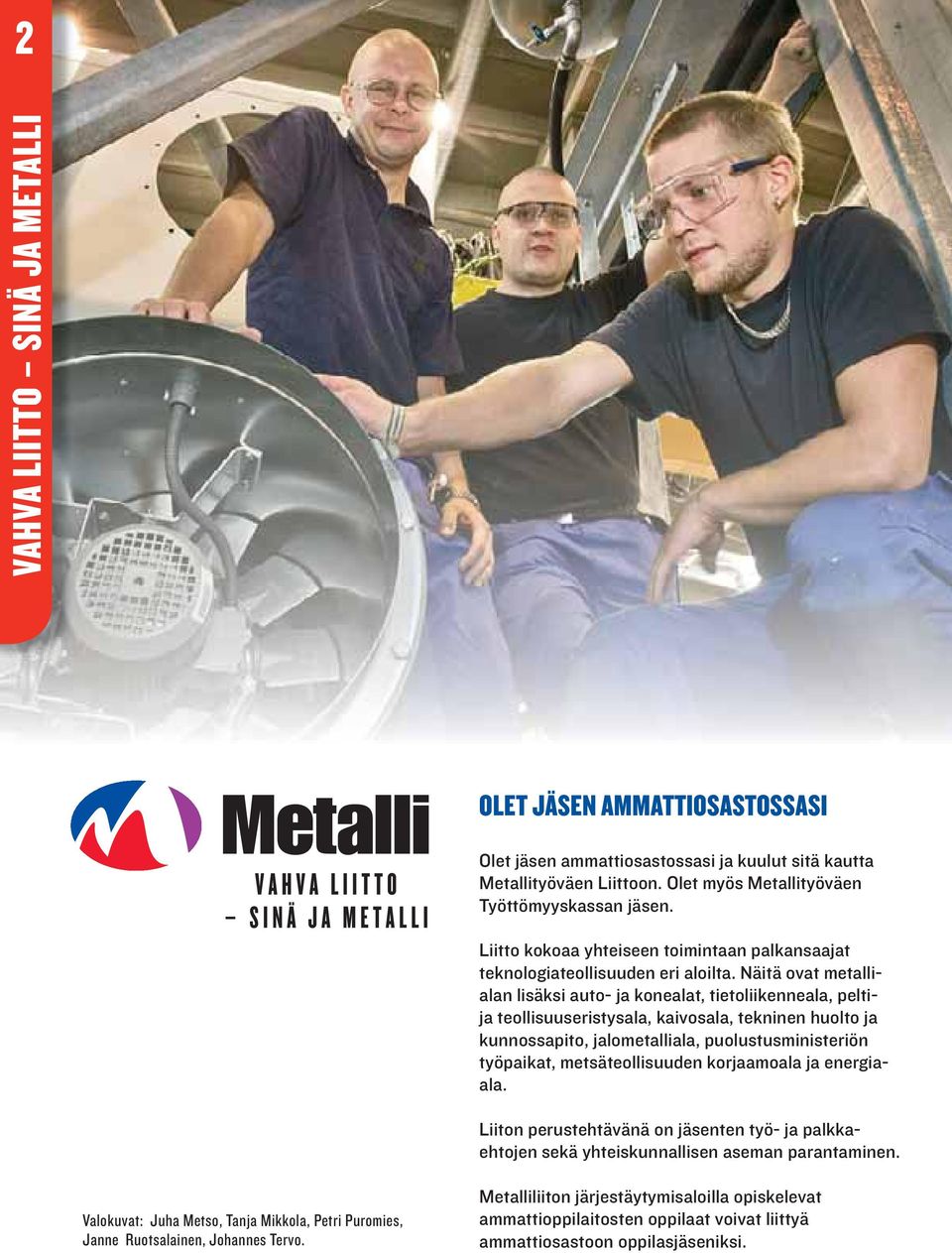 Näitä ovat metallialan lisäksi auto- ja konealat, tietoliikenneala, peltija teollisuuseristysala, kaivosala, tekninen huolto ja kunnossapito, jalometalliala, puolustusministeriön työpaikat,