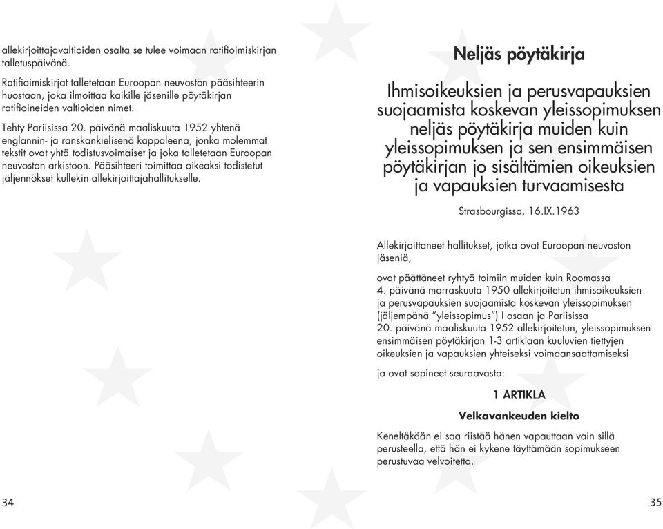 päivänä maaliskuuta 1952 yhtenä englannin- ja ranskankielisenä kappaleena, jonka molemmat tekstit ovat yhtä todistusvoimaiset ja joka talletetaan Euroopan neuvoston arkistoon.