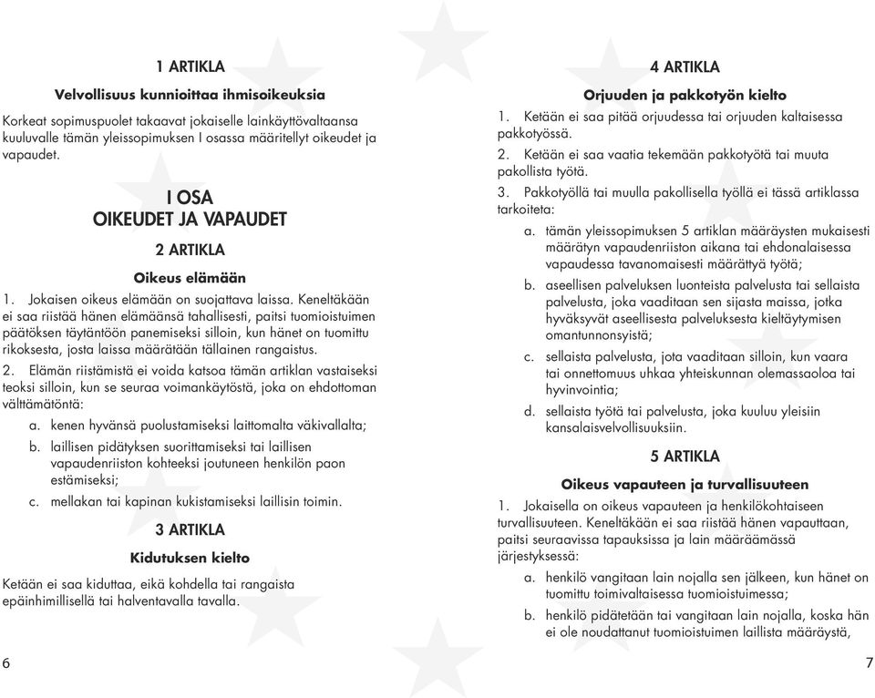 Keneltäkään ei saa riistää hänen elämäänsä tahallisesti, paitsi tuomioistuimen päätöksen täytäntöön panemiseksi silloin, kun hänet on tuomittu rikoksesta, josta laissa määrätään tällainen rangaistus.