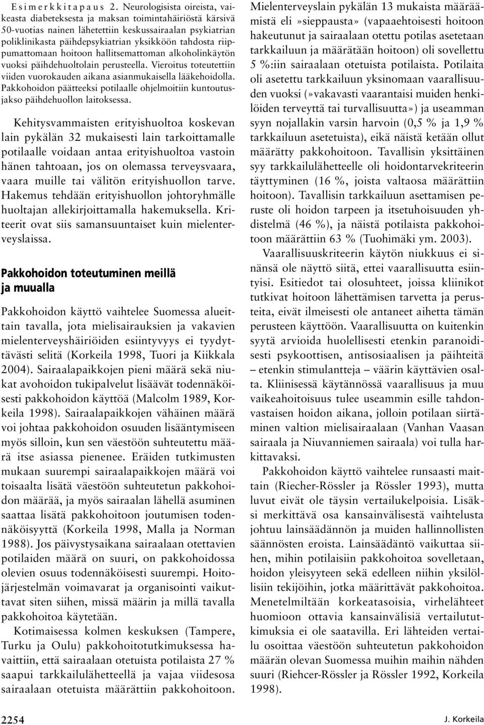 riippumattomaan hoitoon hallitsemattoman alkoholinkäytön vuoksi päihdehuoltolain perusteella. Vieroitus toteutettiin viiden vuorokauden aikana asianmukaisella lääkehoidolla.