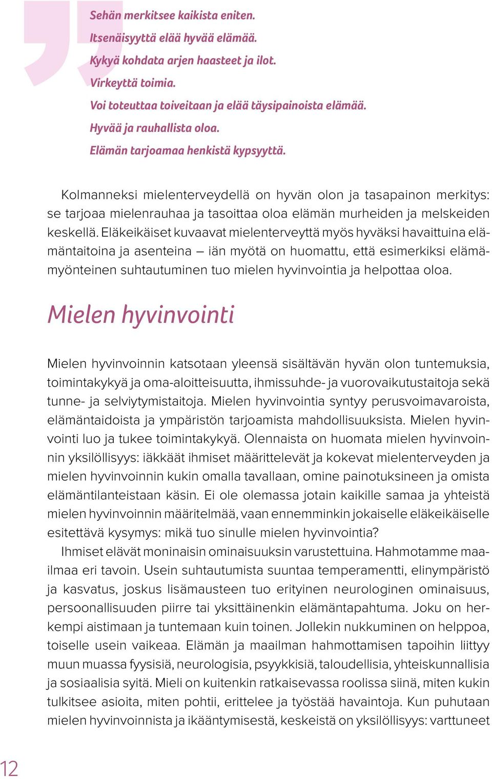 Kolmanneksi mielenterveydellä on hyvän olon ja tasapainon merkitys: se tarjoaa mielenrauhaa ja tasoittaa oloa elämän murheiden ja melskeiden keskellä.