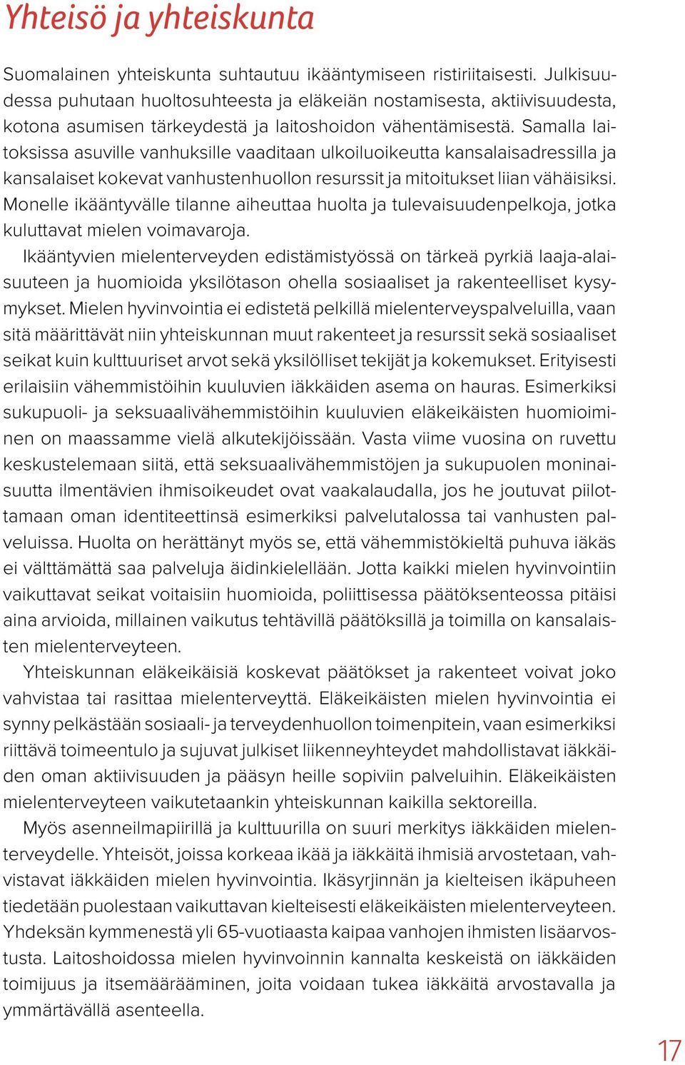 Samalla laitoksissa asuville vanhuksille vaaditaan ulkoiluoikeutta kansalaisadressilla ja kansalaiset kokevat vanhustenhuollon resurssit ja mitoitukset liian vähäisiksi.