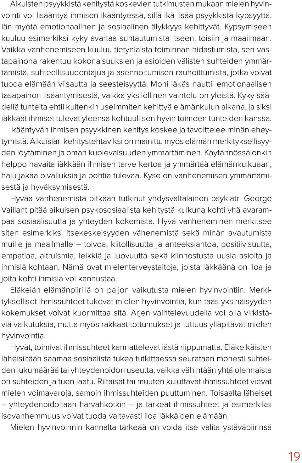 Vaikka vanhenemiseen kuuluu tietynlaista toiminnan hidastumista, sen vastapainona rakentuu kokonaisuuksien ja asioiden välisten suhteiden ymmärtämistä, suhteellisuudentajua ja asennoitumisen