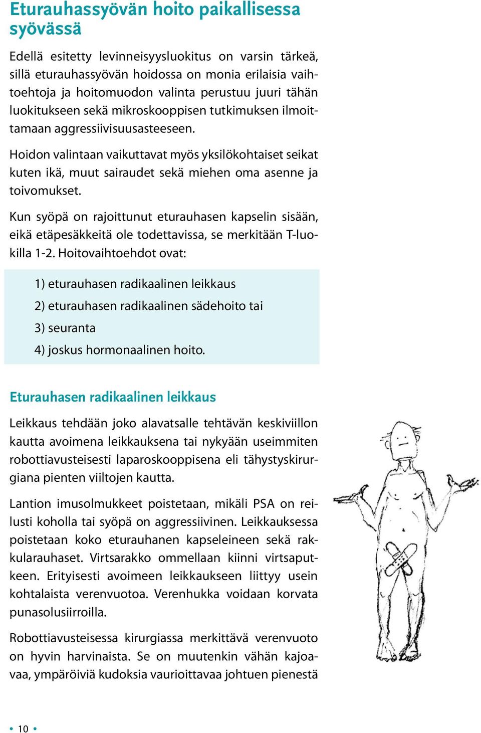 Hoidon valintaan vaikuttavat myös yksilökohtaiset seikat kuten ikä, muut sairaudet sekä miehen oma asenne ja toivomukset.