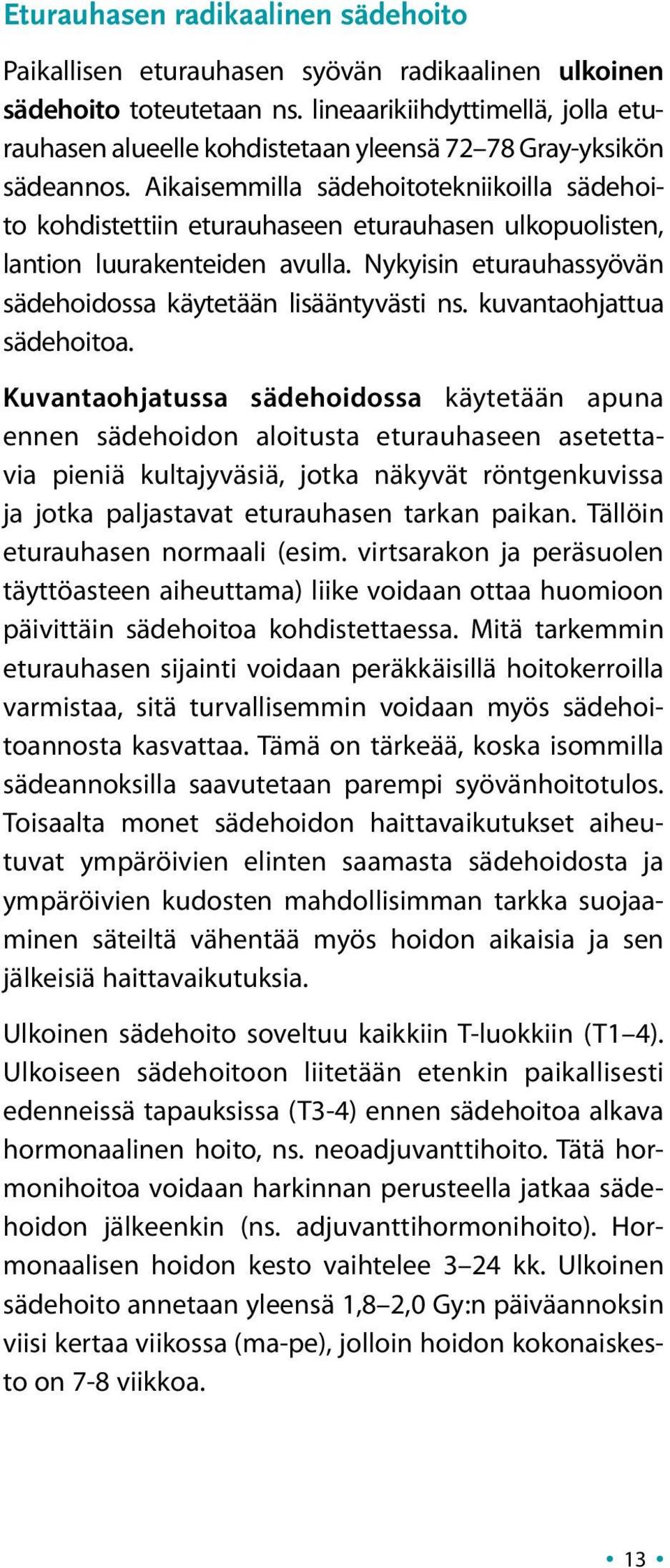 Aikaisemmilla sädehoitotekniikoilla sädehoito kohdistettiin eturauhaseen eturauhasen ulkopuolisten, lantion luurakenteiden avulla. Nykyisin eturauhassyövän sädehoidossa käytetään lisääntyvästi ns.