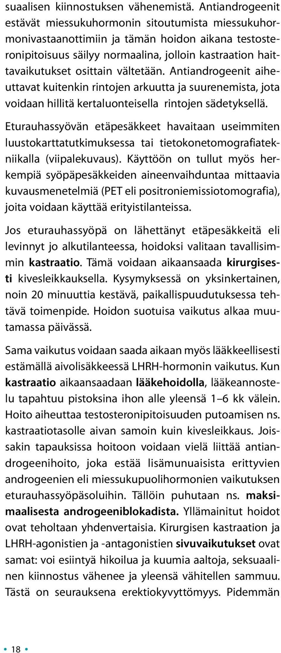 vältetään. Antiandrogeenit aiheuttavat kuitenkin rintojen arkuutta ja suurenemista, jota voidaan hillitä kertaluonteisella rintojen sädetyksellä.