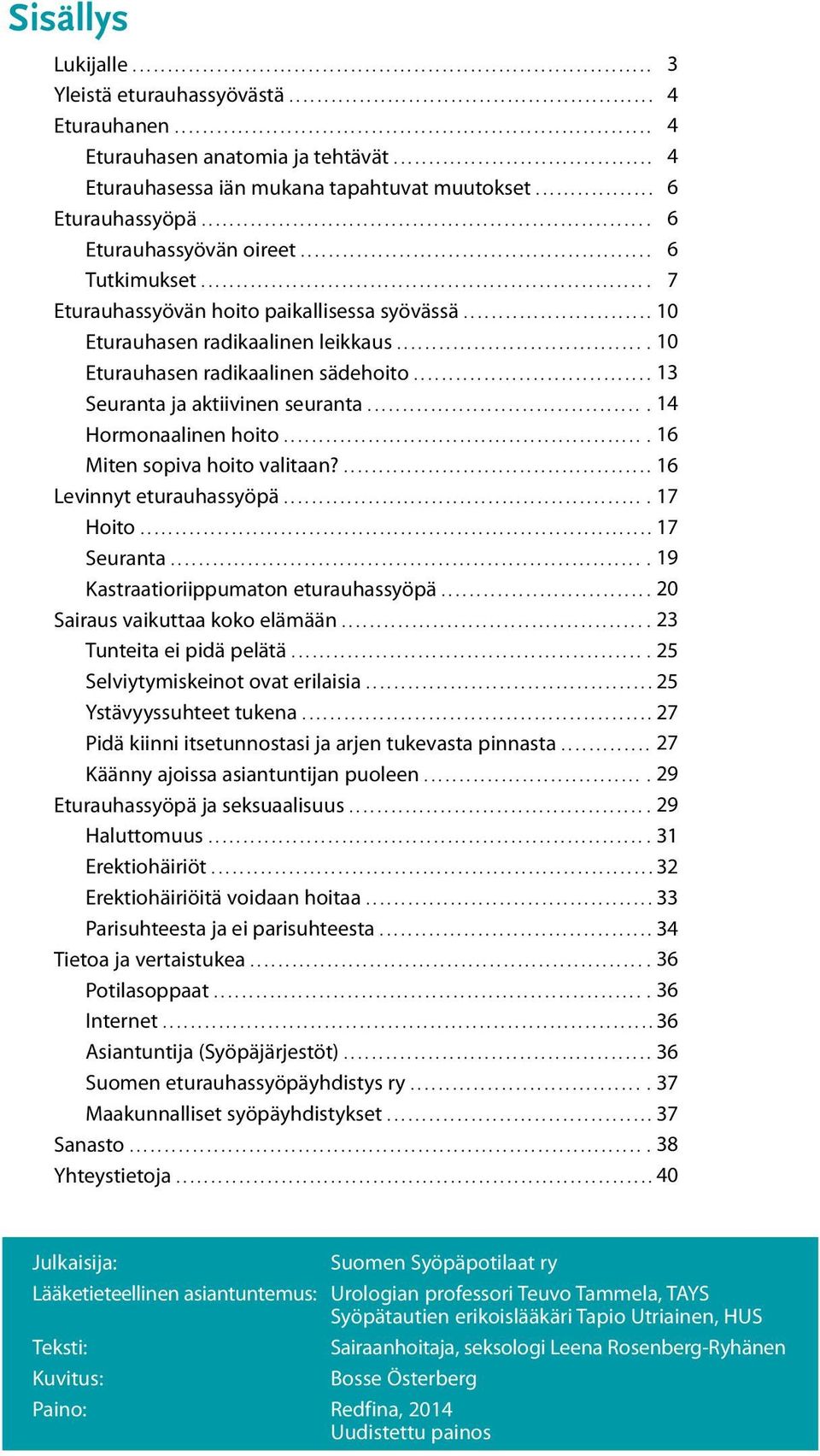 ... 14 Hormonaalinen hoito.... 16 Miten sopiva hoito valitaan?... 16 Levinnyt eturauhassyöpä.... 17 Hoito... 17 Seuranta.... 19 Kastraatioriippumaton eturauhassyöpä... 20 Sairaus vaikuttaa koko elämään.