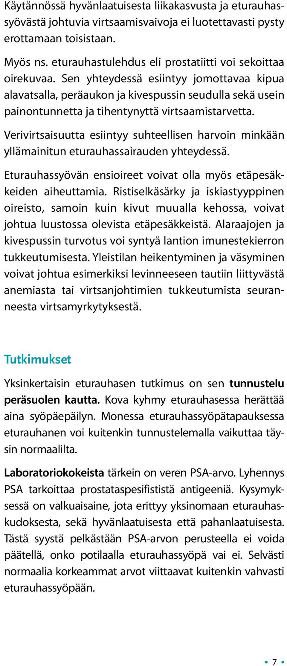 Sen yhteydessä esiintyy jomottavaa kipua alavatsalla, peräaukon ja kivespussin seudulla sekä usein painontunnetta ja tihentynyttä virtsaamistarvetta.