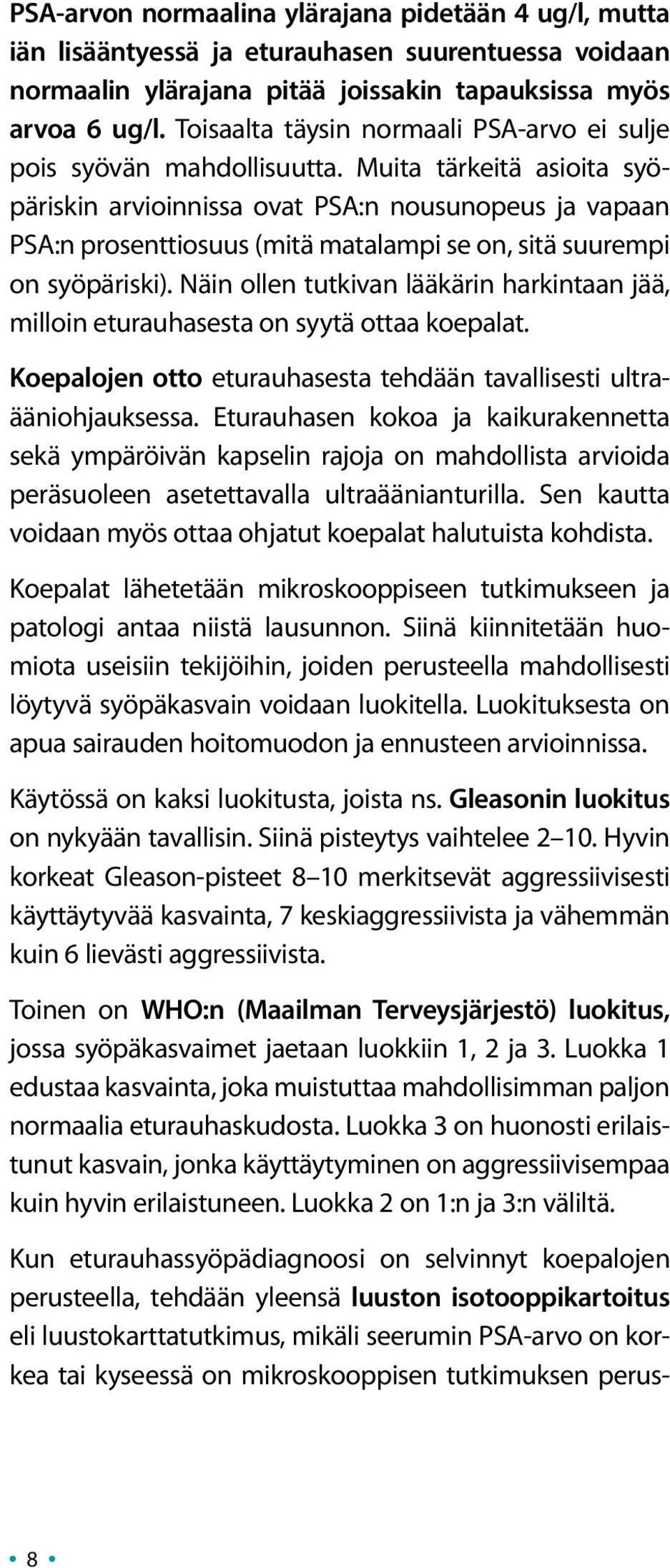 Muita tärkeitä asioita syöpäriskin arvioinnissa ovat PSA:n nousunopeus ja vapaan PSA:n prosenttiosuus (mitä matalampi se on, sitä suurempi on syöpäriski).