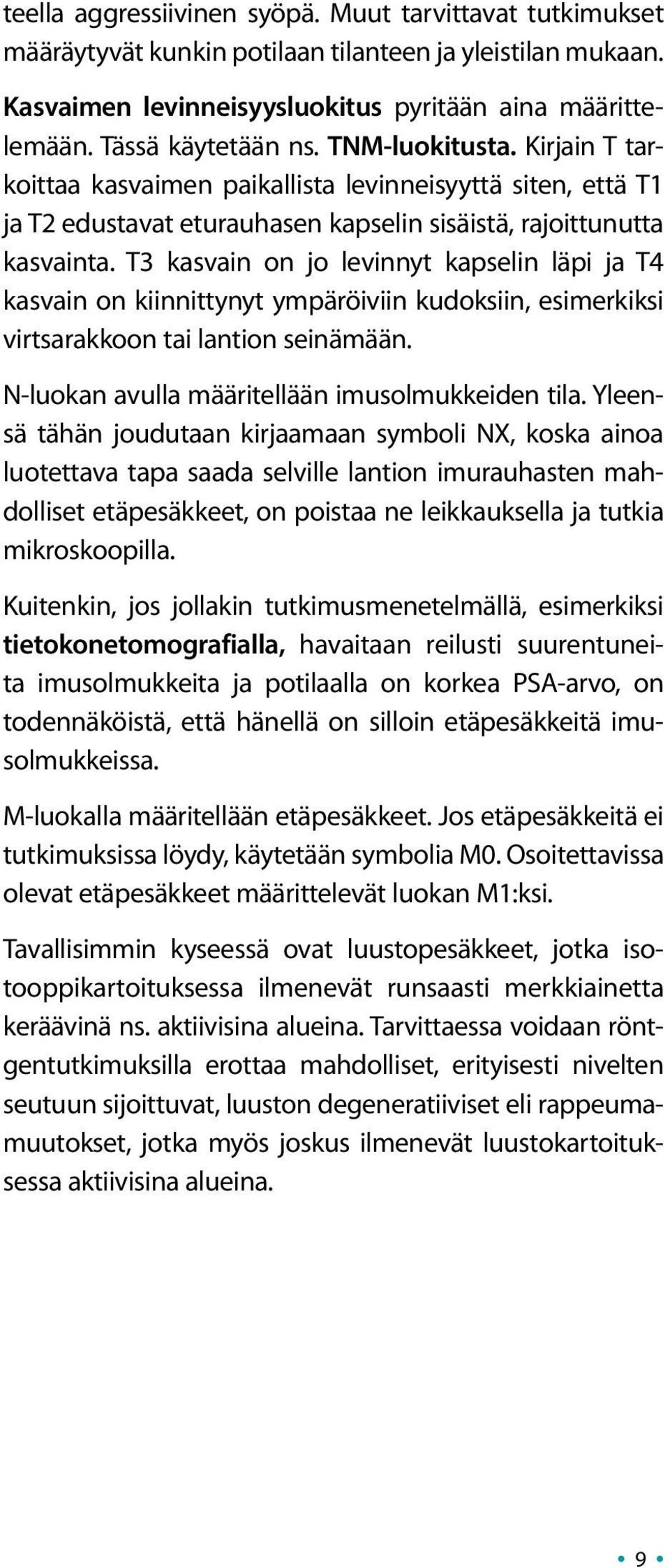 T3 kasvain on jo levinnyt kapselin läpi ja T4 kasvain on kiinnittynyt ympäröiviin kudoksiin, esimerkiksi virtsarakkoon tai lantion seinämään. N-luokan avulla määritellään imusolmukkeiden tila.