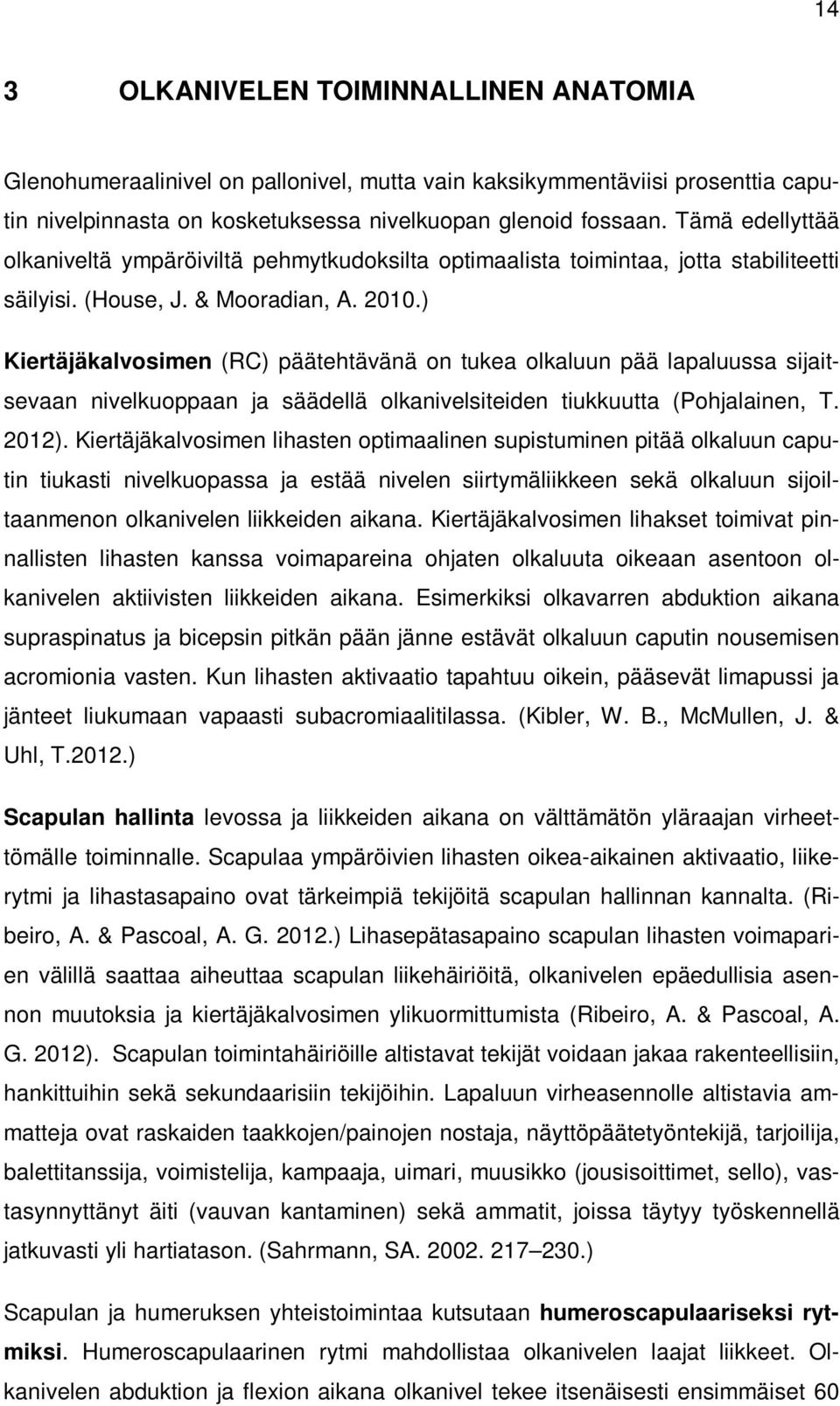 ) Kiertäjäkalvosimen (RC) päätehtävänä on tukea olkaluun pää lapaluussa sijaitsevaan nivelkuoppaan ja säädellä olkanivelsiteiden tiukkuutta (Pohjalainen, T. 2012).