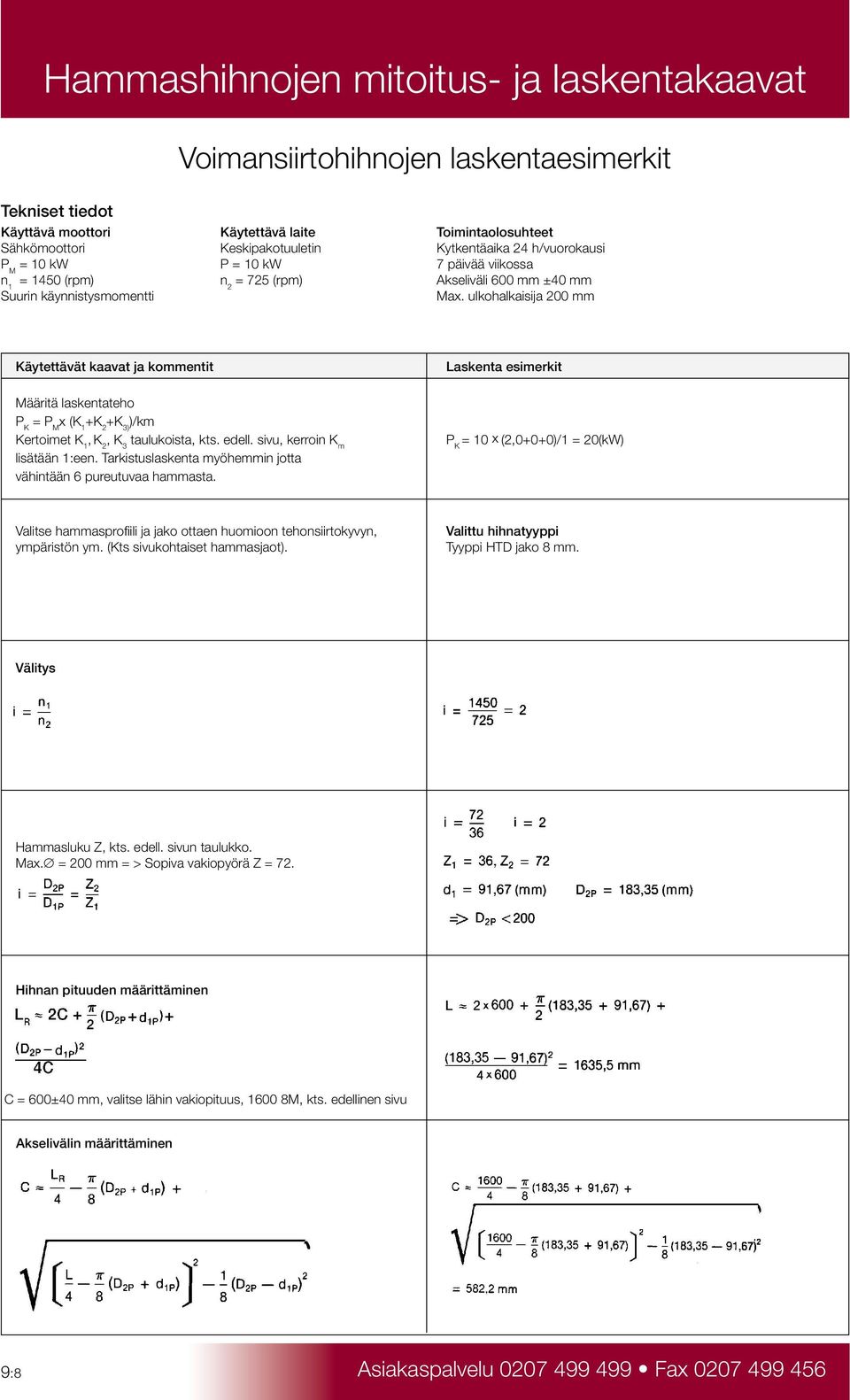 ulkohalkaisija 200 mm Käytettävät kaavat ja kommentit Määritä laskentateho P K = P M x (K 1 +K 2 +K 3) )/km Kertoimet K 1, K, K taulukoista, kts. edell. sivu, kerroin K 2 3 m lisätään 1:een.