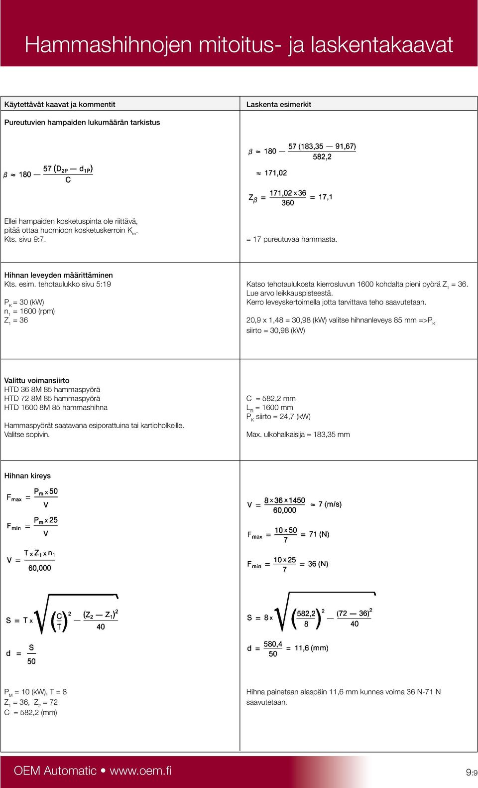 P K = 30 (kw) n 1 = 1600 (rpm) Z 1 = 36 Kerro leveyskertoimella jotta tarvittava teho saavutetaan.