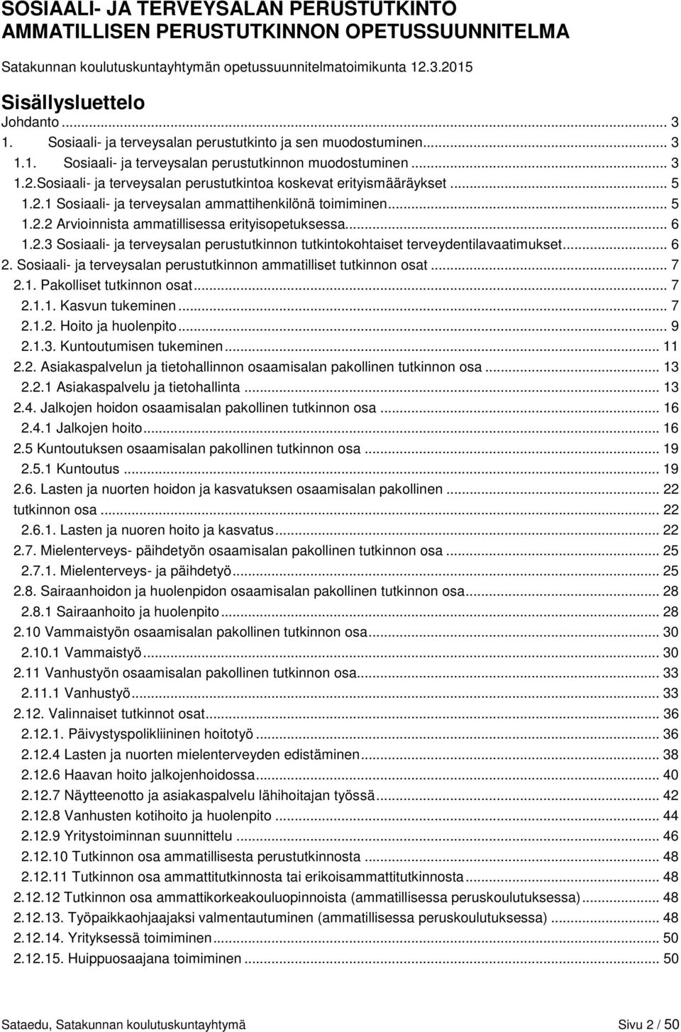 .. 5 1.2.1 Sosiaali- ja terveysalan ammattihenkilönä toimiminen... 5 1.2.2 Arvioinnista ammatillisessa erityisopetuksessa... 6 1.2.3 Sosiaali- ja terveysalan perustutkinnon tutkintokohtaiset terveydentilavaatimukset.