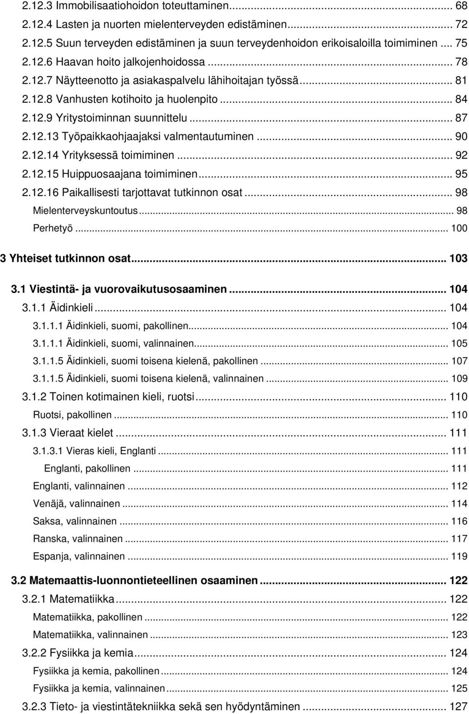 .. 90 2.12.14 Yrityksessä toimiminen... 92 2.12.15 Huippuosaajana toimiminen... 95 2.12.16 Paikallisesti tarjottavat tutkinnon osat... 98 Mielenterveyskuntoutus... 98 Perhetyö.