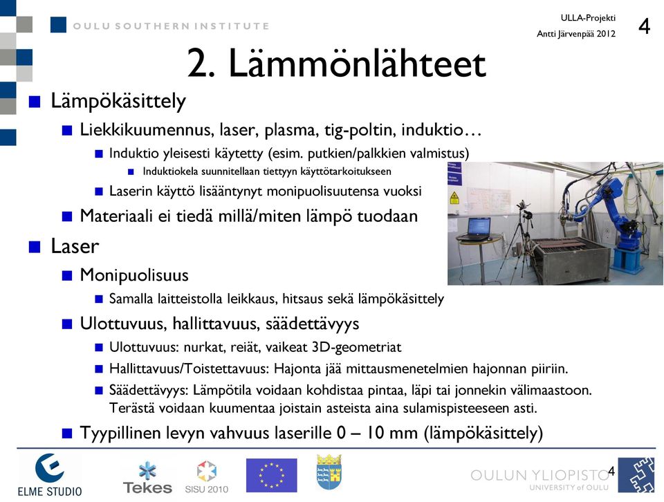 Samalla laitteistolla leikkaus, hitsaus sekä lämpökäsittely Ulottuvuus, hallittavuus, säädettävyys Ulottuvuus: nurkat, reiät, vaikeat 3D-geometriat Hallittavuus/Toistettavuus: Hajonta jää