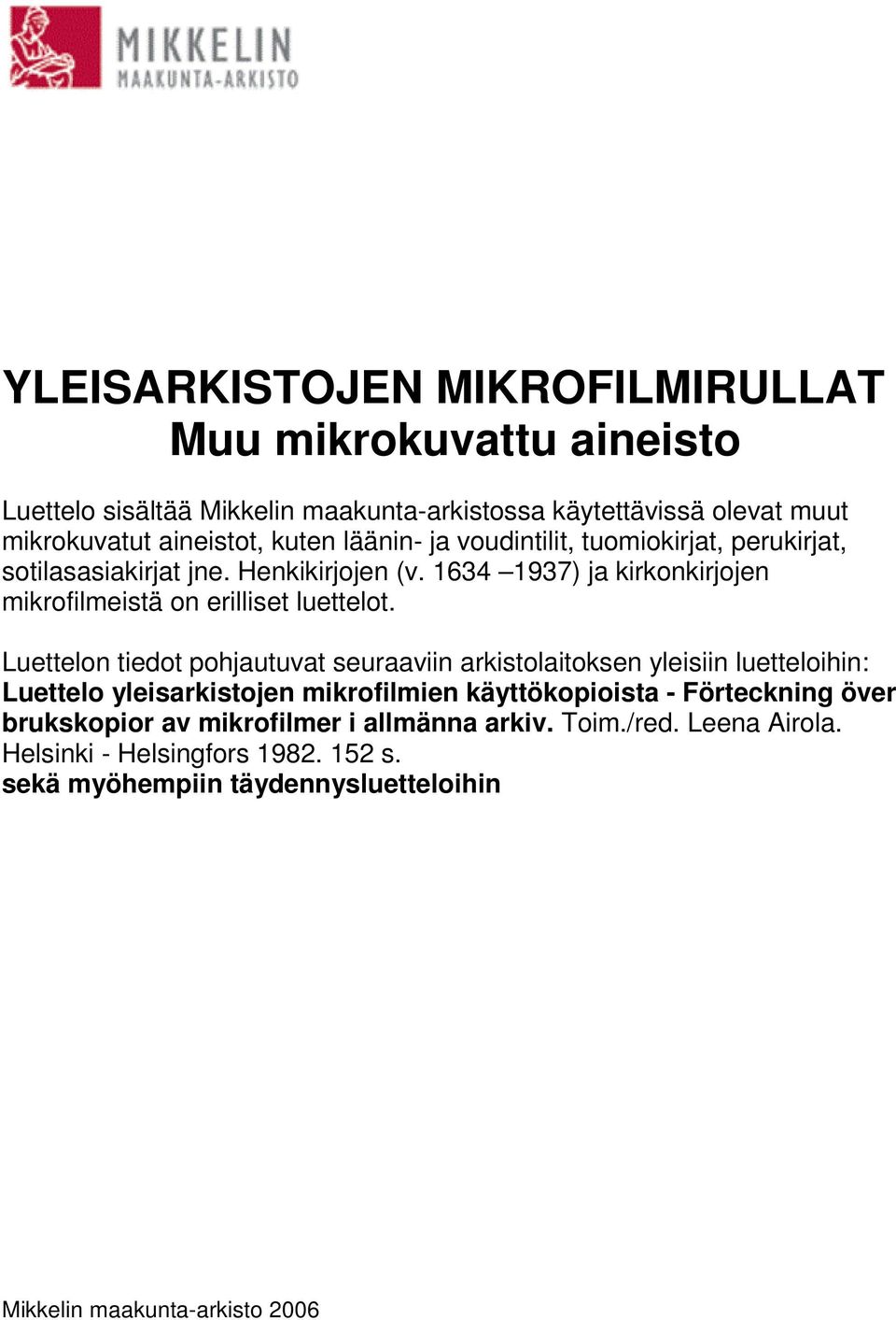 Luettelon tiedot pohjautuvat seuraaviin arkistolaitoksen yleisiin luetteloihin: Luettelo yleisarkistojen mikrofilmien käyttökopioista - Förteckning över