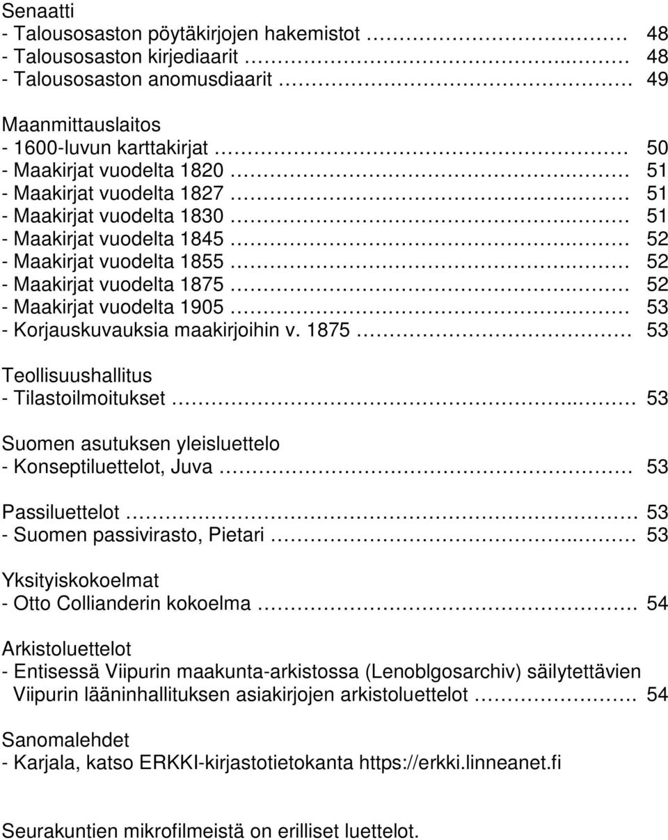 53 - Korjauskuvauksia maakirjoihin v. 1875 53 Teollisuushallitus - Tilastoilmoitukset.. 53 Suomen asutuksen yleisluettelo - Konseptiluettelot, Juva 53 Passiluettelot 53 - Suomen passivirasto, Pietari.