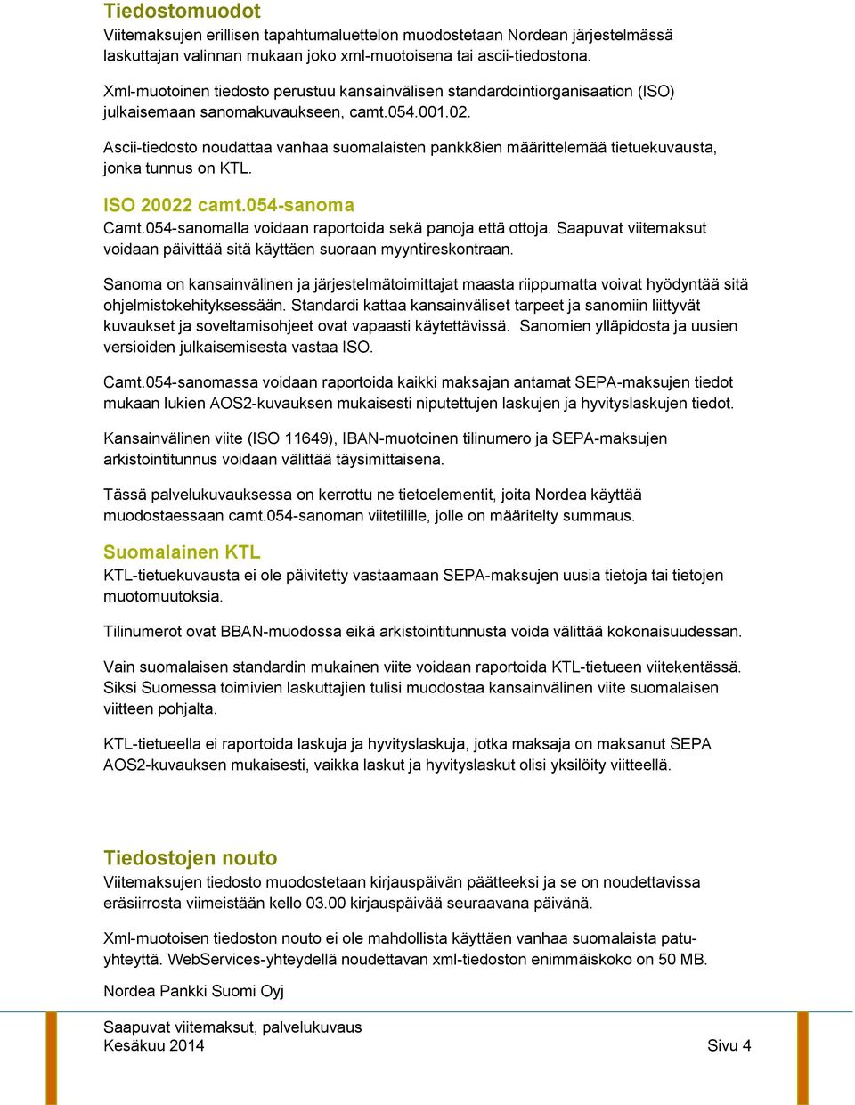 Ascii-tiedosto noudattaa vanhaa suomalaisten pankk8ien määrittelemää tietuekuvausta, jonka tunnus on KTL. ISO 20022 camt.054-sanoma Camt.054-sanomalla voidaan raportoida sekä panoja että ottoja.