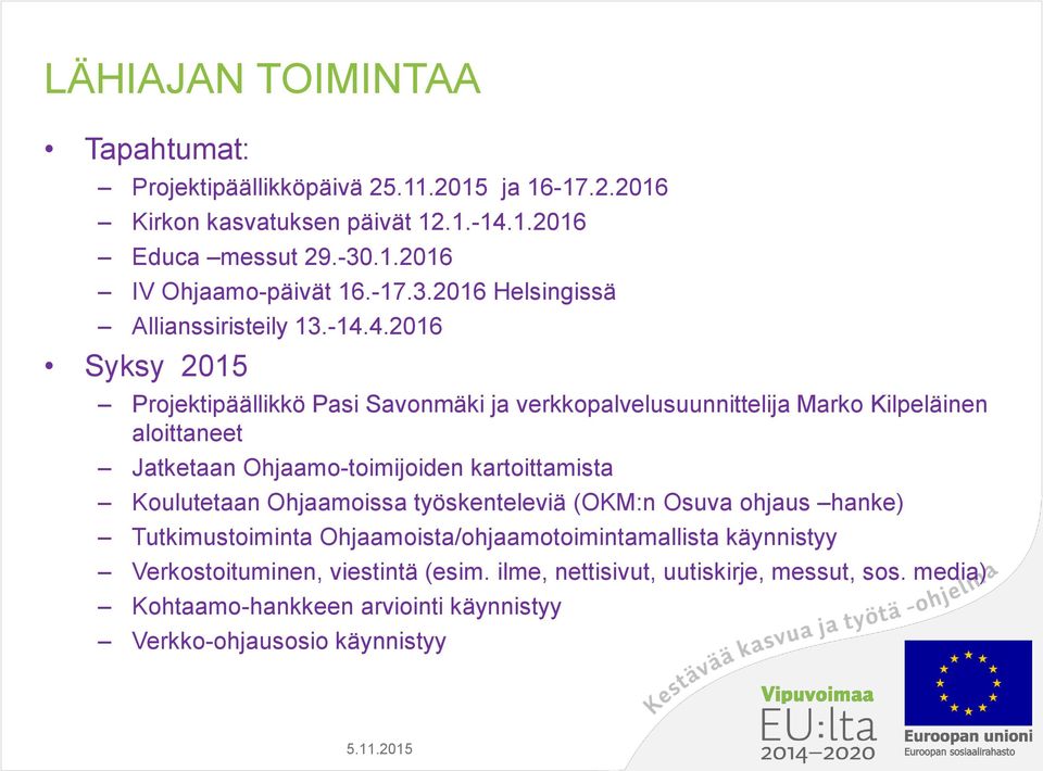 4.2016 Syksy 2015 Projektipäällikkö Pasi Savonmäki ja verkkopalvelusuunnittelija Marko Kilpeläinen aloittaneet Jatketaan Ohjaamo-toimijoiden kartoittamista