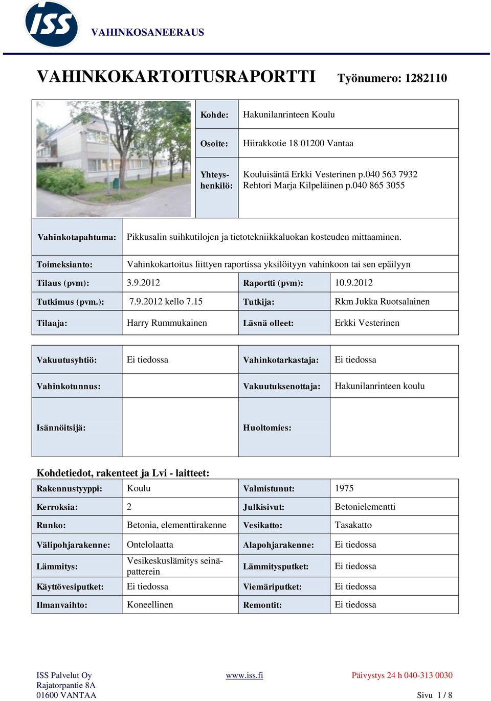 Vahinkokartoitus liittyen raportissa yksilöityyn vahinkoon tai sen epäilyyn Tilaus (pvm): 3.9.2012 Raportti (pvm): 10.9.2012 Tutkimus (pvm.): 7.9.2012 kello 7.