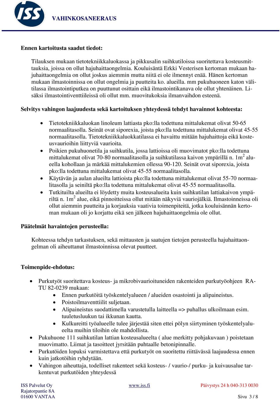 alueilla. mm pukuhuoneen katon välitilassa ilmastointiputkea on puuttunut osittain eikä ilmastointikanava ole ollut yhtenäinen. Lisäksi ilmastointiventtiileissä oli ollut mm.