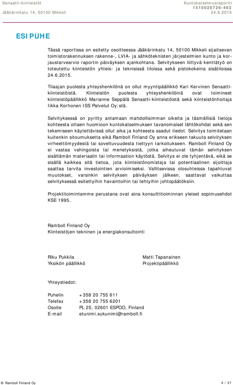 Tilaajan puolesta yhteyshenkilönä on ollut myyntipäällikkö Kari Kervinen Senaattikiinteistöistä.