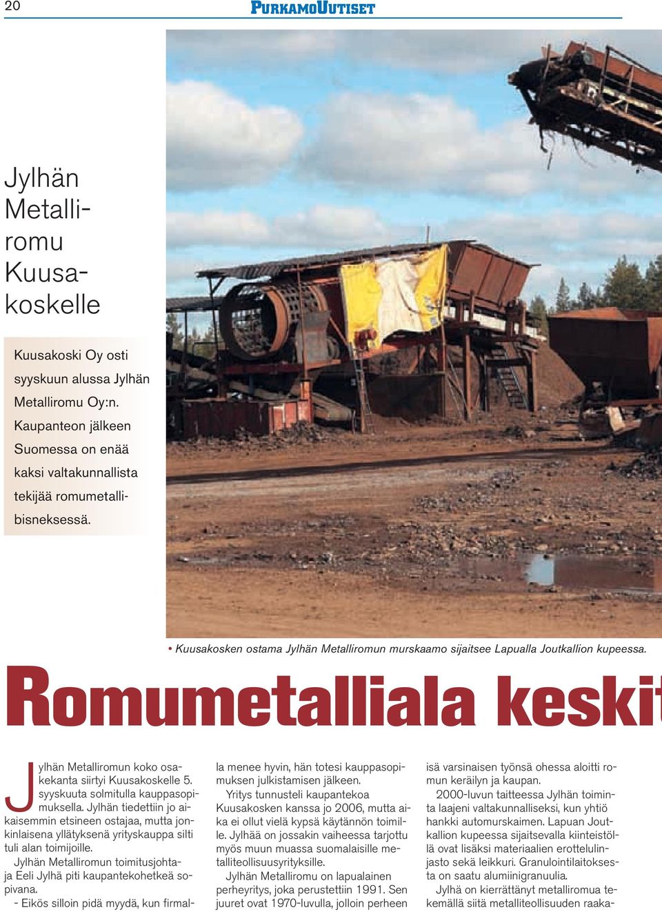 Romumetalliala keskit Jylhän Metalliromun koko osakekanta siirtyi Kuusakoskelle 5. syyskuuta solmitulla kauppasopimuksella.