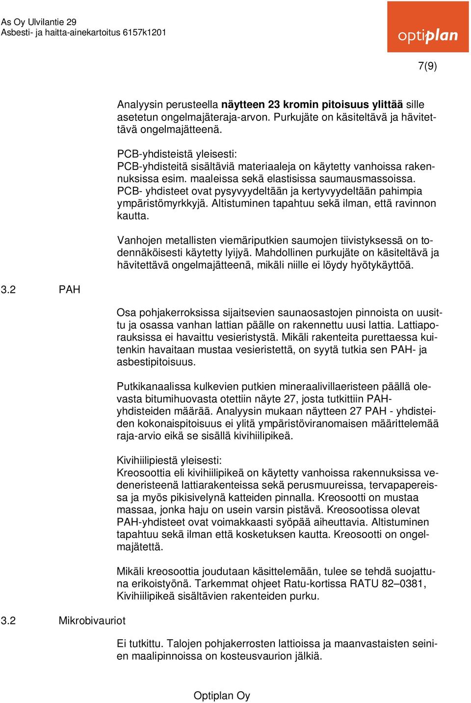 maaleissa sekä elastisissa saumausmassoissa. PCB- yhdisteet ovat pysyvyydeltään ja kertyvyydeltään pahimpia ympäristömyrkkyjä. Altistuminen tapahtuu sekä ilman, että ravinnon kautta.