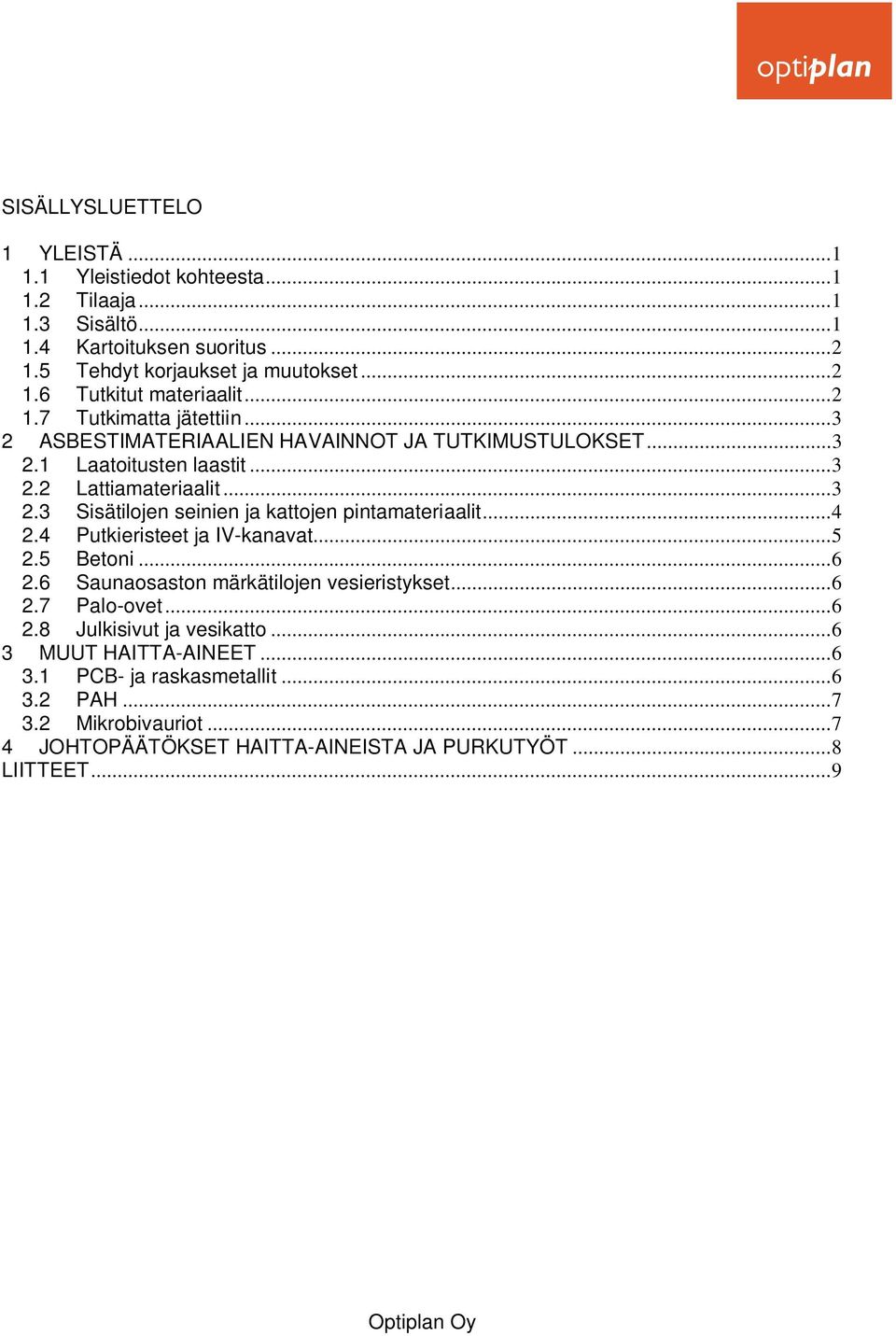 .. 4 2.4 Putkieristeet ja IV-kanavat... 5 2.5 Betoni... 6 2.6 Saunaosaston märkätilojen vesieristykset... 6 2.7 Palo-ovet... 6 2.8 Julkisivut ja vesikatto... 6 3 MUUT HAITTA-AINEET.