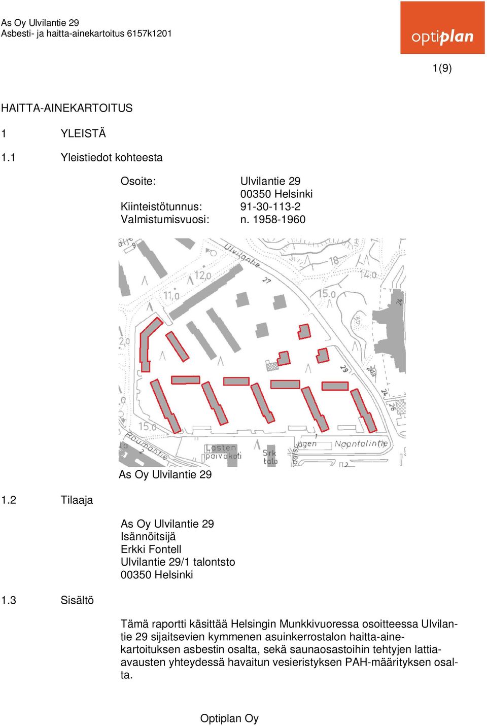 3 Sisältö As Oy Ulvilantie 29 As Oy Ulvilantie 29 Isännöitsijä Erkki Fontell Ulvilantie 29/1 talontsto 00350 Helsinki Tämä raportti käsittää Helsingin