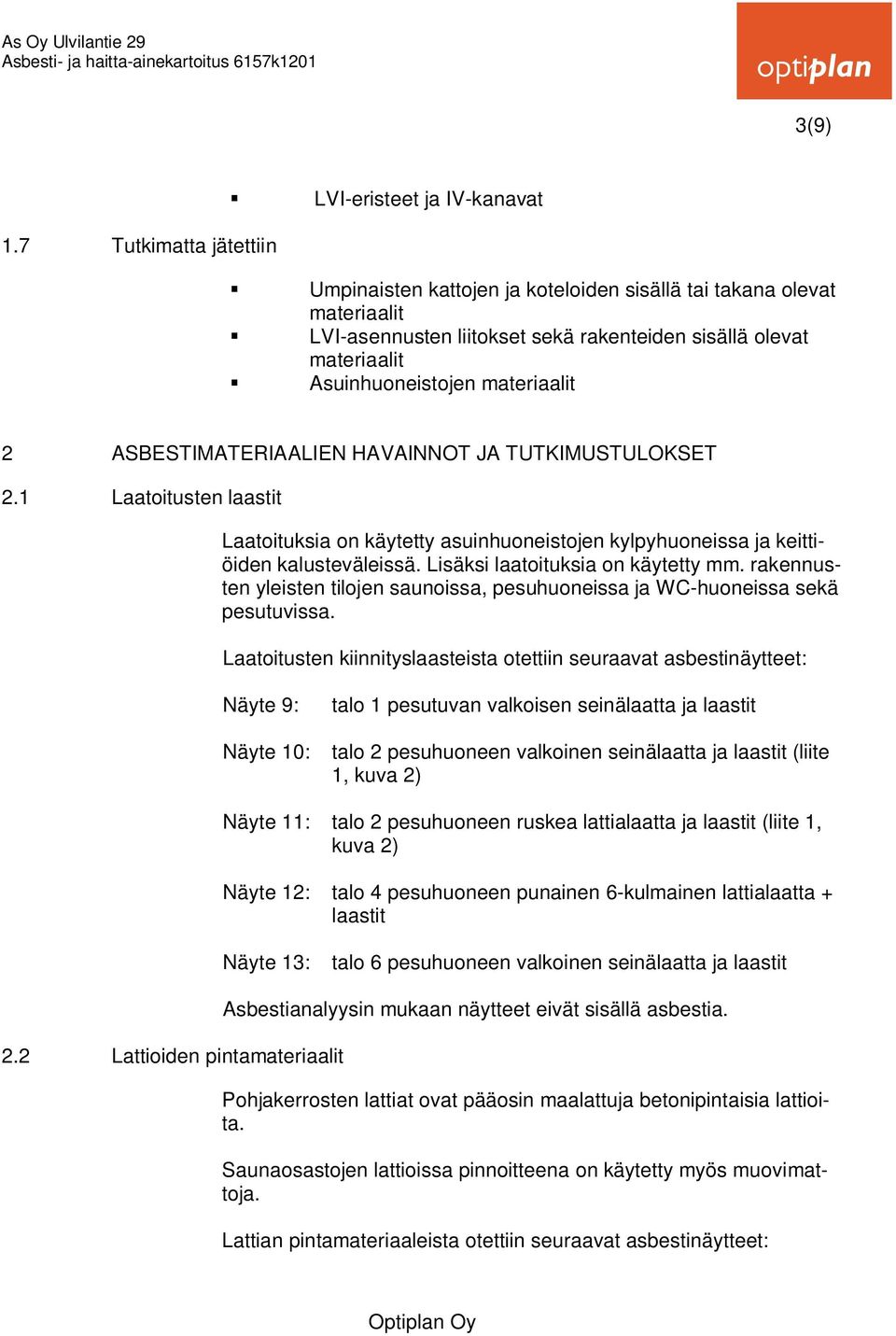 Asuinhuoneistojen materiaalit 2 ASBESTIMATERIAALIEN HAVAINNOT JA TUTKIMUSTULOKSET 2.1 Laatoitusten laastit Laatoituksia on käytetty asuinhuoneistojen kylpyhuoneissa ja keittiöiden kalusteväleissä.