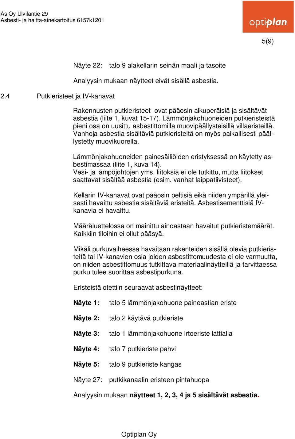 Rakennusten putkieristeet ovat pääosin alkuperäisiä ja sisältävät asbestia (liite 1, kuvat 15-17).