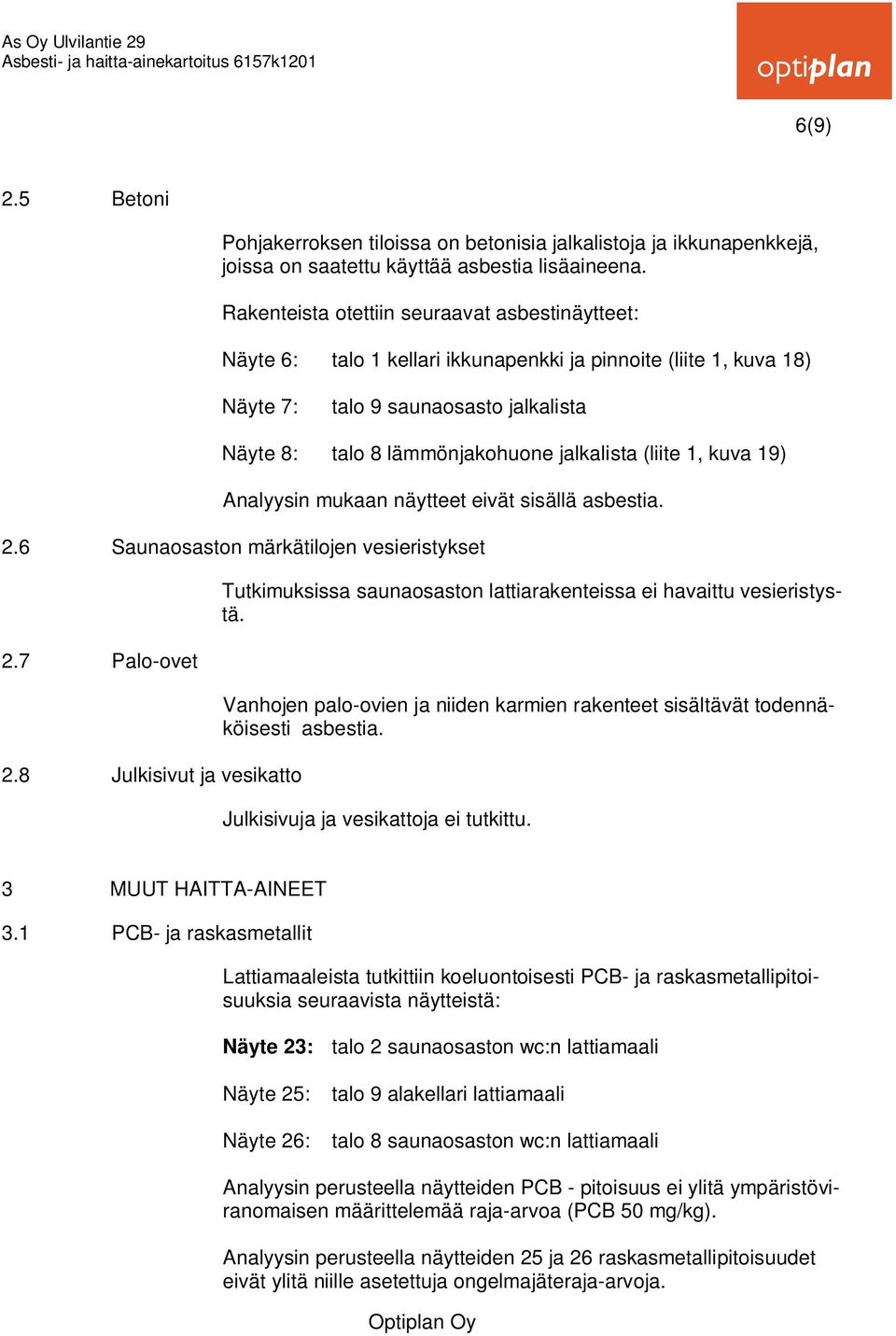 (liite 1, kuva 19) Analyysin mukaan näytteet eivät sisällä asbestia. 2.6 Saunaosaston märkätilojen vesieristykset 2.7 Palo-ovet 2.