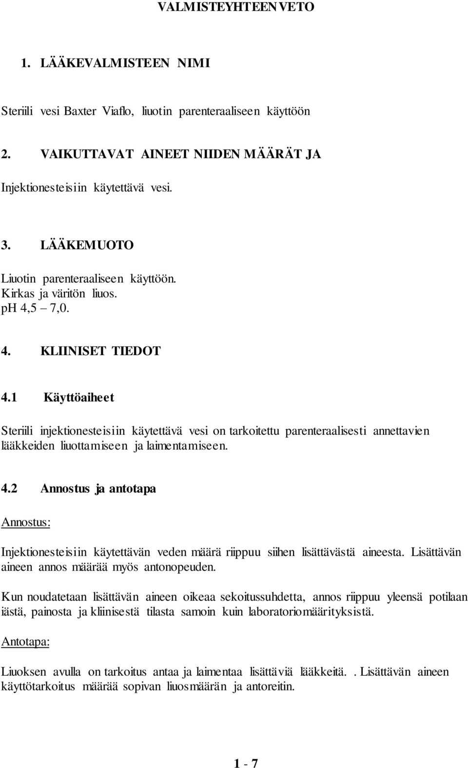 1 Käyttöaiheet Steriili injektionesteisiin käytettävä vesi on tarkoitettu parenteraalisesti annettavien lääkkeiden liuottamiseen ja laimentamiseen. 4.