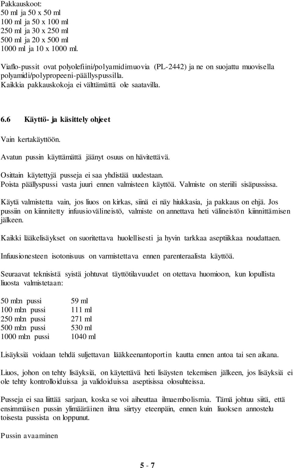 6 Käyttö- ja käsittely ohjeet Vain kertakäyttöön. Avatun pussin käyttämättä jäänyt osuus on hävitettävä. Osittain käytettyjä pusseja ei saa yhdistää uudestaan.