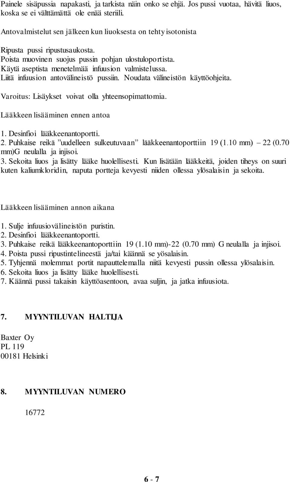 Liitä infuusion antovälineistö pussiin. Noudata välineistön käyttöohjeita. Varoitus: Lisäykset voivat olla yhteensopimattomia. Lääkkeen lisääminen ennen antoa 1. Desinfioi lääkkeenantoportti. 2.