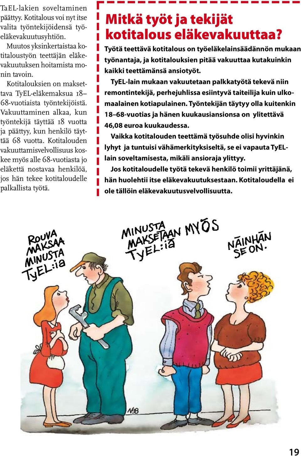 Kotitalouden vakuuttamisvelvollisuus koskee myös alle 68-vuotiasta jo eläkettä nostavaa henkilöä, jos hän tekee kotitaloudelle palkallista työtä. Mitkä työt ja tekijät kotitalous eläkevakuuttaa?