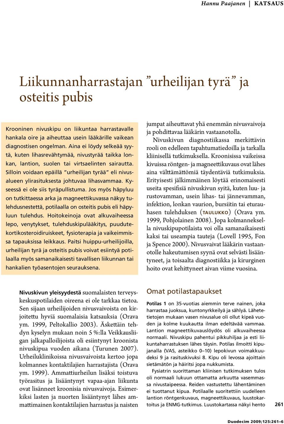Silloin voidaan epäillä urheilijan tyrää eli nivusalueen ylirasituksesta johtuvaa lihasvammaa. Kyseessä ei ole siis tyräpullistuma.