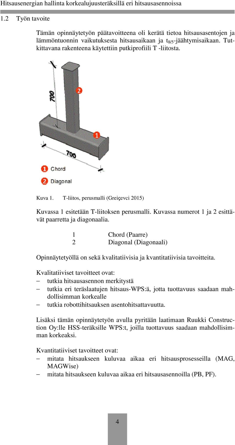 Kuvassa numerot 1 ja 2 esittävät paarretta ja diagonaalia. 1 Chord (Paarre) 2 Diagonal (Diagonaali) Opinnäytetyöllä on sekä kvalitatiivisia ja kvantitatiivisia tavoitteita.