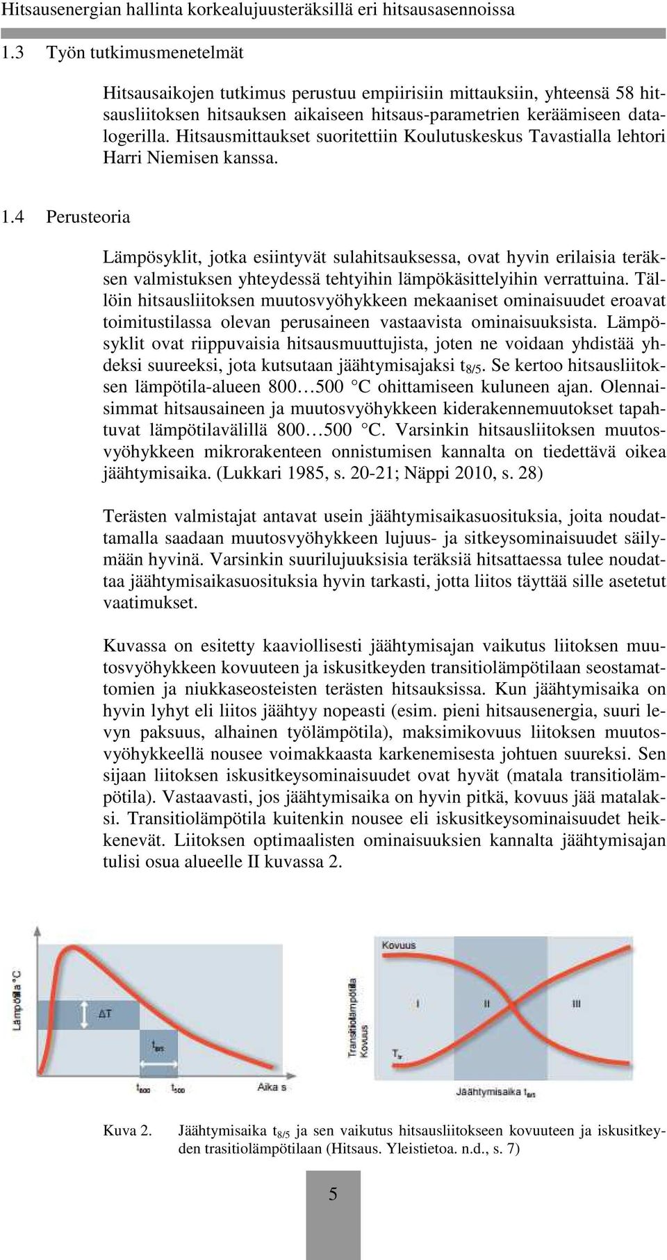 4 Perusteoria Lämpösyklit, jotka esiintyvät sulahitsauksessa, ovat hyvin erilaisia teräksen valmistuksen yhteydessä tehtyihin lämpökäsittelyihin verrattuina.