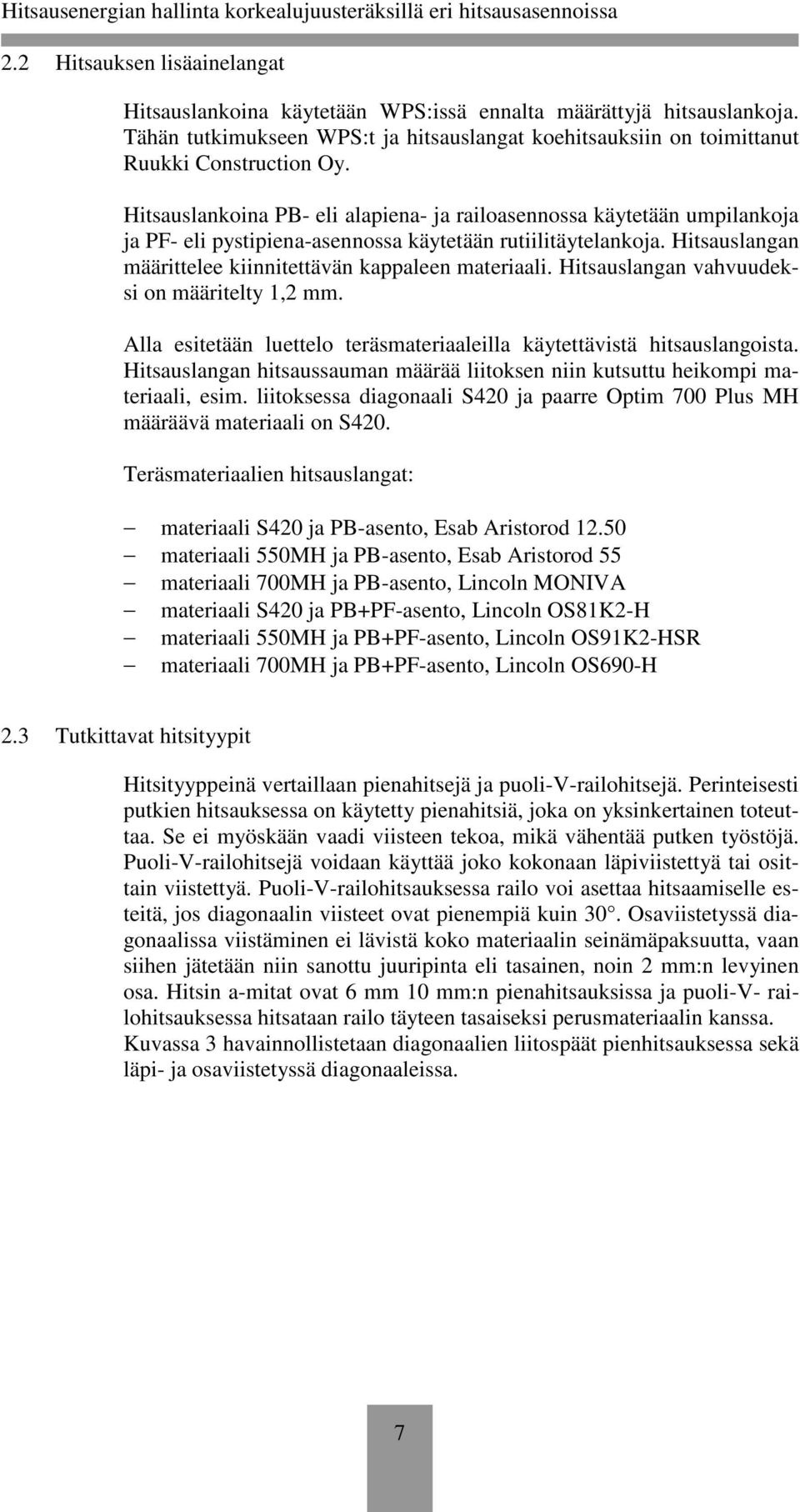 Hitsauslangan vahvuudeksi on määritelty 1,2 mm. Alla esitetään luettelo teräsmateriaaleilla käytettävistä hitsauslangoista.