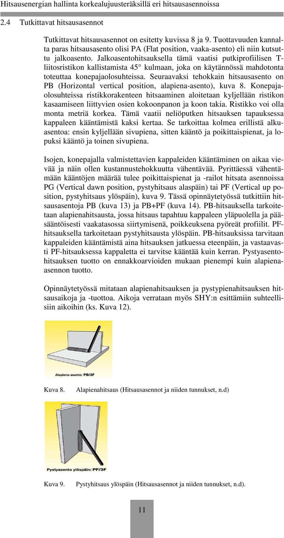 Seuraavaksi tehokkain hitsausasento on PB (Horizontal vertical position, alapiena-asento), kuva 8.